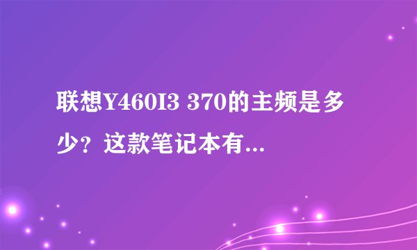 联想Y460I3 370的主频是多少？这款笔记本有什么优缺点？