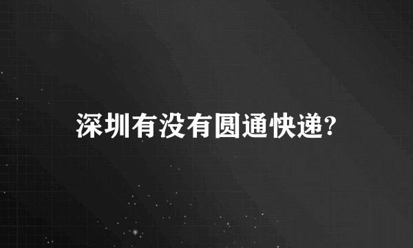 深圳有没有圆通快递?