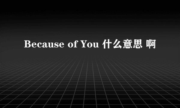 Because of You 什么意思 啊