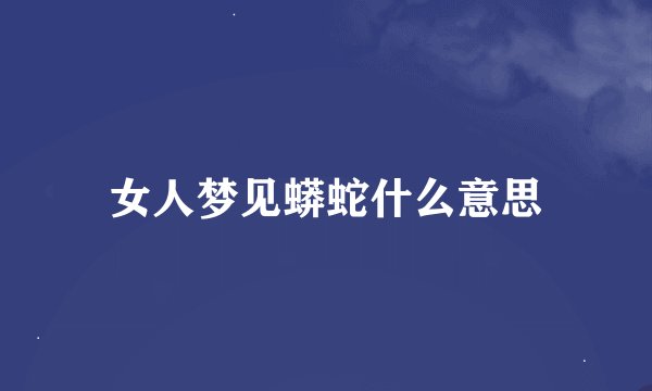 女人梦见蟒蛇什么意思