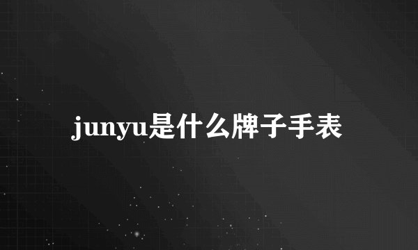 junyu是什么牌子手表