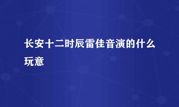 长安十二时辰雷佳音演的什么玩意