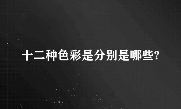 十二种色彩是分别是哪些?