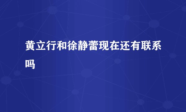 黄立行和徐静蕾现在还有联系吗
