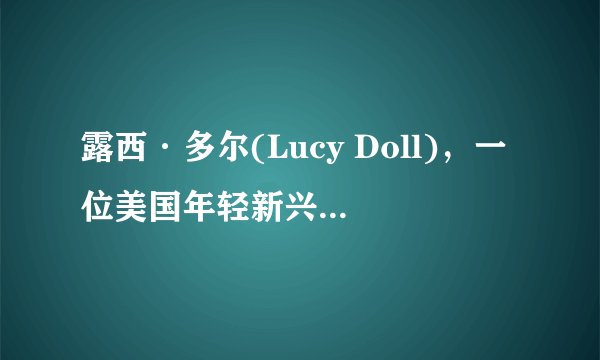露西·多尔(Lucy Doll)，一位美国年轻新兴的，业界双馨电影女演员