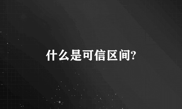 什么是可信区间?