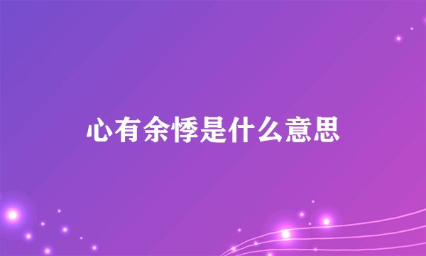心有余悸是什么意思