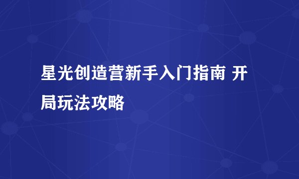 星光创造营新手入门指南 开局玩法攻略