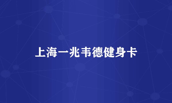 上海一兆韦德健身卡