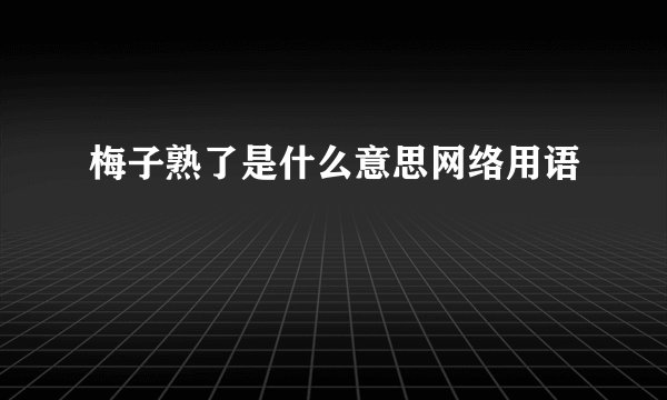 梅子熟了是什么意思网络用语