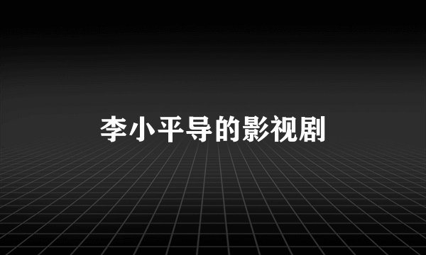 李小平导的影视剧