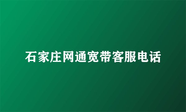 石家庄网通宽带客服电话