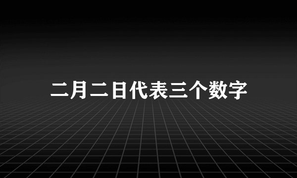 二月二日代表三个数字