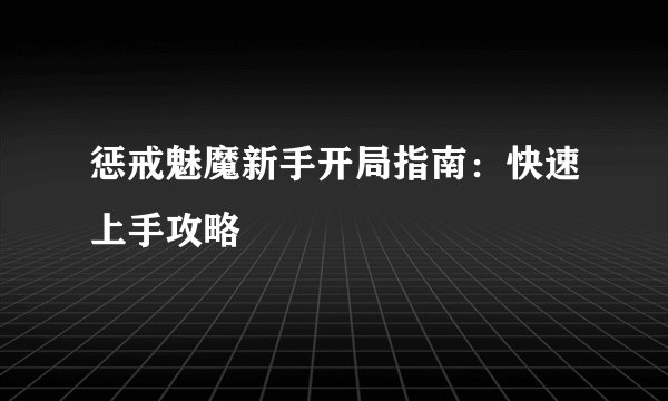惩戒魅魔新手开局指南:快速上手攻略