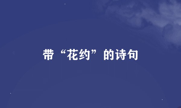 带“花约”的诗句