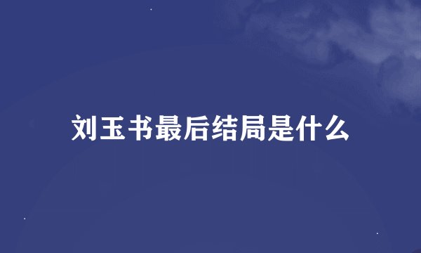 刘玉书最后结局是什么