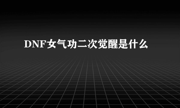 DNF女气功二次觉醒是什么