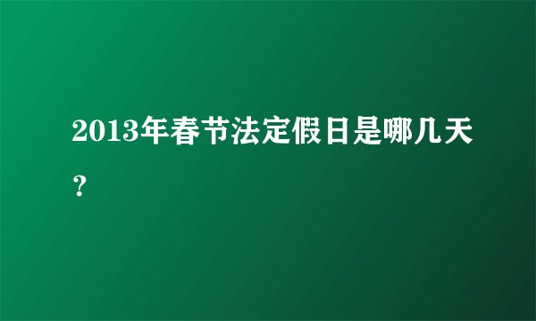 2013年春节法定假日是哪几天？