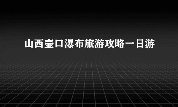 山西壶口瀑布旅游攻略一日游