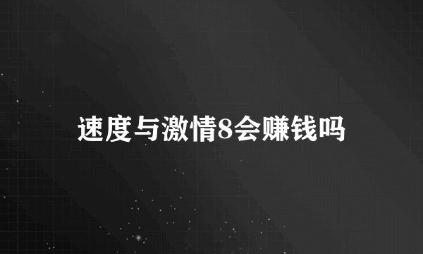 速度与激情8会赚钱吗