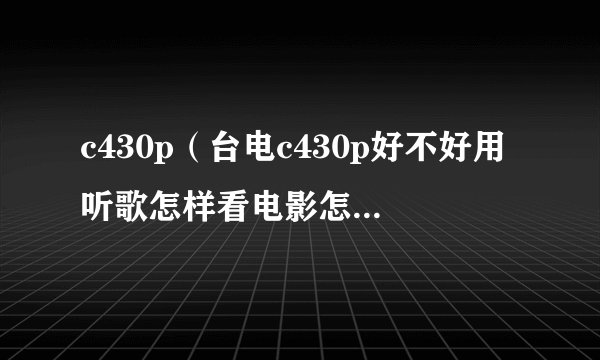 c430p（台电c430p好不好用听歌怎样看电影怎样清晰吗有没有收音机）