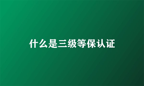 什么是三级等保认证