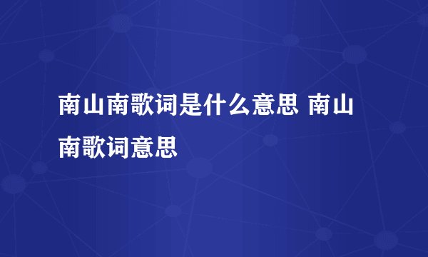 南山南歌词是什么意思 南山南歌词意思