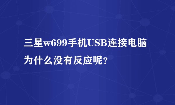 三星w699手机USB连接电脑为什么没有反应呢？