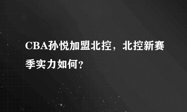 CBA孙悦加盟北控,北控新赛季实力如何?