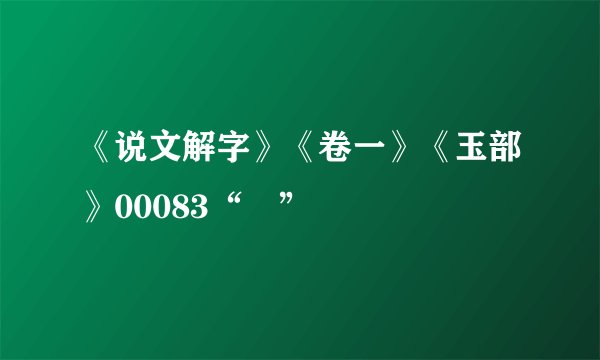 《说文解字》《卷一》《玉部》00083“瓘”