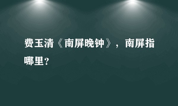 费玉清《南屏晚钟》，南屏指哪里？