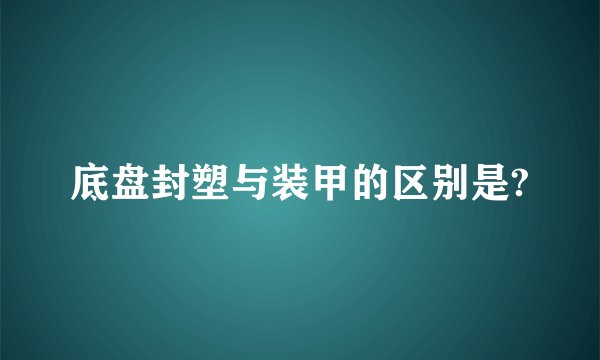底盘封塑与装甲的区别是?