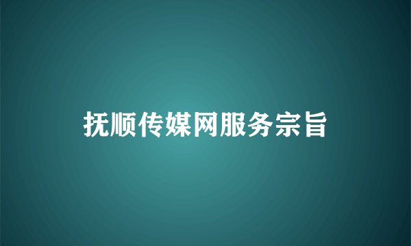 抚顺传媒网服务宗旨