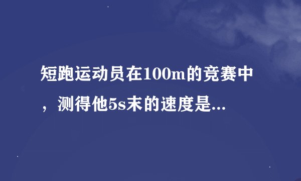 短跑运动员在100m的竞赛中，测得他5s末的速度是8.7m/s，10s末到达终点的速度为10.3m/s，此运动员在这100m