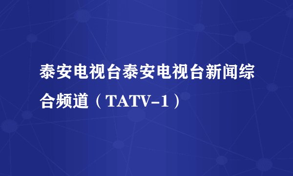 泰安电视台泰安电视台新闻综合频道（TATV-1）