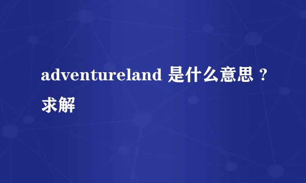 adventureland 是什么意思 ?求解