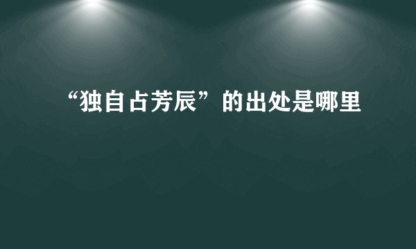“独自占芳辰”的出处是哪里