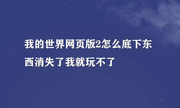 我的世界网页版2怎么底下东西消失了我就玩不了