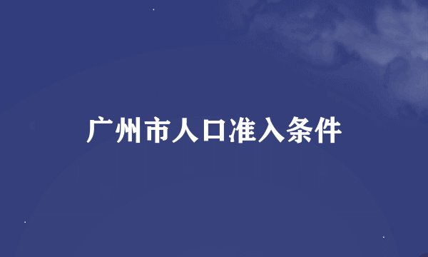 广州市人口准入条件
