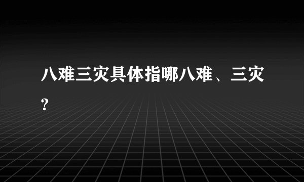 八难三灾具体指哪八难、三灾?