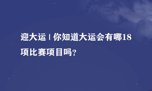 迎大运 | 你知道大运会有哪18项比赛项目吗?