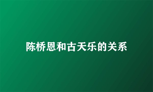 陈桥恩和古天乐的关系