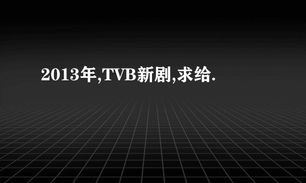 2013年,TVB新剧,求给.