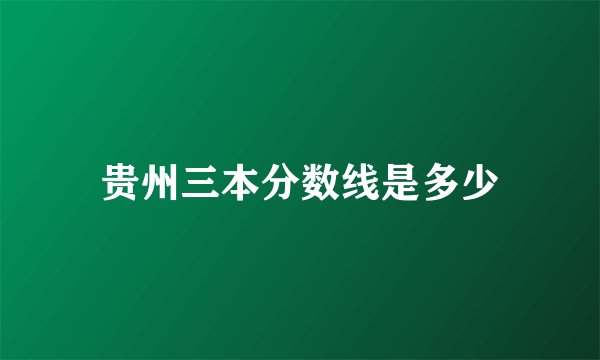 贵州三本分数线是多少