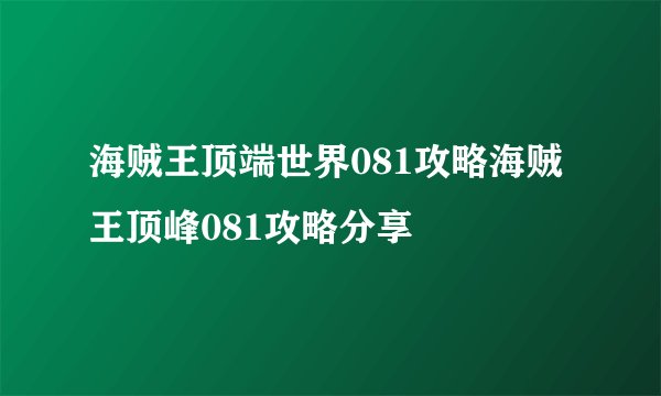 海贼王顶端世界081攻略海贼王顶峰081攻略分享