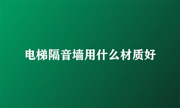 电梯隔音墙用什么材质好