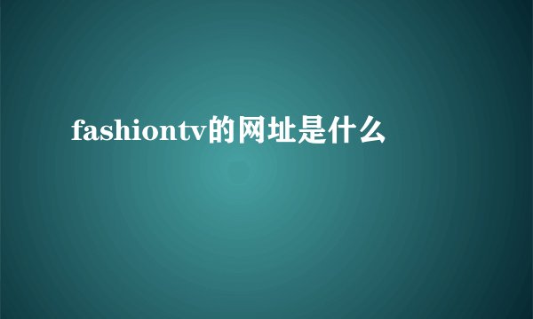 fashiontv的网址是什么