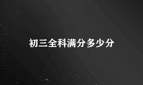 初三全科满分多少分