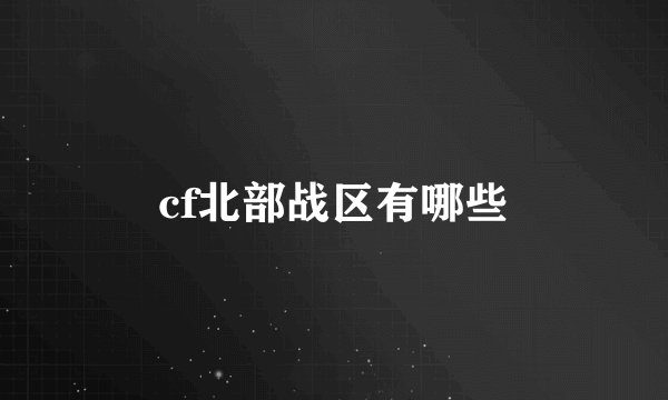 cf北部战区有哪些