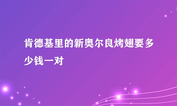 肯德基里的新奥尔良烤翅要多少钱一对